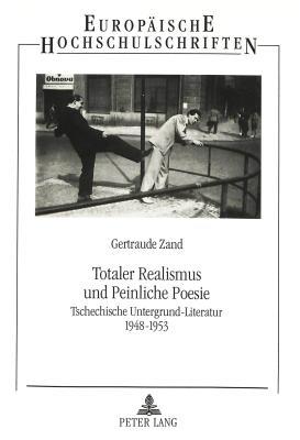 Totaler Realismus und Peinliche Poesie: Tschechische Untergrund-Literatur 1948-1953 (Europäische Hochschulschriften / European University Studies / ... Universitaires Européennes) (German Edition)