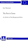 The Post to Come: An Outline of Post-Metaphysical Ethics (Europäische Hochschulschriften / European University Studies / Publications Universitaires Européennes)