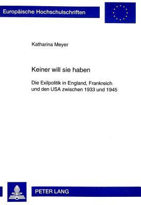 Keiner will sie haben: Die Exilpolitik in England, Frankreich und den USA zwischen 1933 und 1945 (Europäische Hochschulschriften / European University ... Universitaires Européennes) (German Edition)