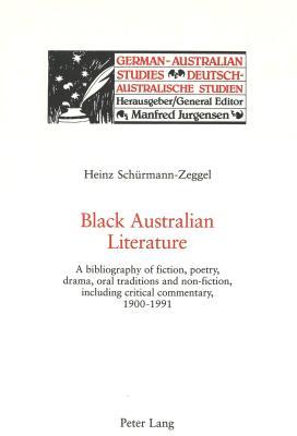 Black Australian Literature: A bibliography of fiction, poetry, drama, oral traditions and non-fiction, including critical commentary, 1900-1991 ... Studies / Deutsch-Australische Studien)