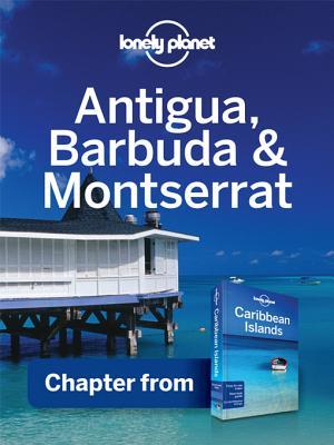Antigua, Barbuda & Montserrat: Chapter from Caribbean Islands Travel Guide (Lonely Planet Excerpt)