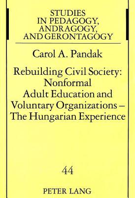 Rebuilding Civil Society: Nonformal Adult Education and Voluntary Organizations - The Hungarian Experience (Studien zur Pädagogik, Andragogik und ... in Pedagogy, Andragogy, and Gerontagogy)