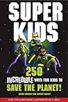 Superkids: 250 Incredible Ways for Kids to Save the Planet