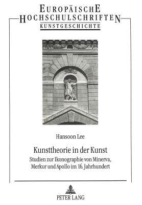 Kunsttheorie in der Kunst: Studien zur Ikonographie von Minerva, Merkur und Apollo im 16. Jahrhundert (Europäische Hochschulschriften / European ... Universitaires Européennes) (German Edition)