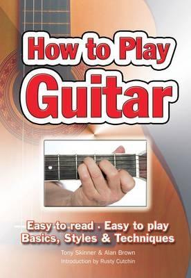 How To Play Guitar: Easy to Read, Easy to Play; Basics, Styles & Techniques (Easy-to-Use)