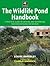 The Wildlife Pond Handbook: A Practical Guide to Creating and Maintaining Your Own Wetland for Wildlife