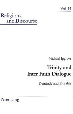 Trinity and Inter Faith Dialogue: Plenitude and Plurality (Religions and Discourse)