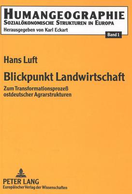 Blickpunkt Landwirtschaft: Zum Transformationsprozeß ostdeutscher Agrarstrukturen (Humangeographie) (German Edition)
