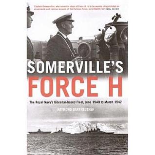 Somerville's Force H: The Royal Navy's Gibralter-based Fleet, June 1940 to March 1942