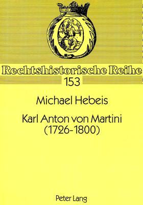 Karl Anton von Martini (1726-1800): Leben und Werk (Rechtshistorische Reihe) (German Edition)