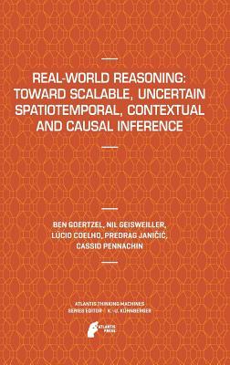 Real-World Reasoning: Toward Scalable, Uncertain Spatiotemporal, Contextual and Causal Inference (Atlantis Thinking Machines, 2)