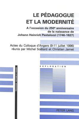 Le pédagogue et la modernité: A l'occasion du 250 e anniversaire de la naissance de Johann Heinrich Pestalozzi (1746–1827)- Actes du colloque d'Angers ... juillet 1996) (Exploration) (French Edition)