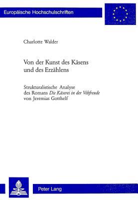 Von der Kunst des Käsens und des Erzählens: Strukturalistische Analyse des Romans "Die Käserei in der Vehfreude von Jeremias Gotthelf (Europäische ... Universitaires Européennes) (German Edition)