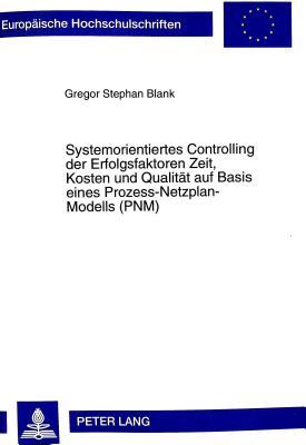 Systemorientiertes Controlling der Erfolgsfaktoren Zeit, Kosten und Qualität auf Basis eines Prozess-Netzplan-Modells (PNM) (Europäische ... Universitaires Européennes) (German Edition)