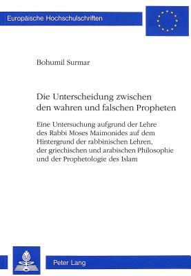 Die Unterscheidung zwischen den wahren und falschen Propheten: Eine Untersuchung aufgrund der Lehre des Rabbi Moses Maimonides auf dem Hintergrund der ... Universitaires Européennes) (German Edition)