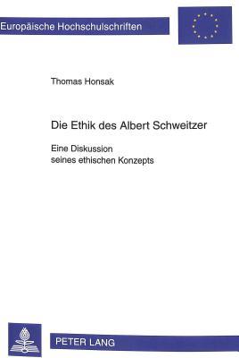 Die Ethik des Albert Schweitzer: Eine Diskussion seines ethischen Konzepts (Europäische Hochschulschriften / European University Studies / Publications Universitaires Européennes) (German Edition)