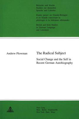The Radical Subject: Social Change and the Self in Recent German Autobiography (Britische und Irische Studien zur deutschen Sprache und Literatur / ... Studies in German Language and Literature)