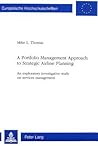 A Portfolio Management Approach to Strategic Airline Planning: An exploratory investigative study on services management (Europäische ... / Publications Universitaires Européennes) A Portfolio Management Approach to Strategic Airline Planning: An exploratory investigative study on services management (Europäische ... / Publications Universitaires Européennes)
