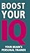 Boost Your IQ: Your Brain's Personal Trainer - 150 Ways to Reach Peak Performance