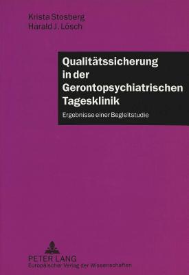 Qualitätssicherung in der Gerontopsychiatrischen Tagesklinik: Ergebnisse einer Begleitstudie mit einer Einleitung von Holger K. Schneider, Direktor des Bezirkskrankenhauses Erlangen (German Edition)