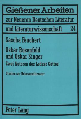 Oskar Rosenfeld und Oskar Singer: Zwei Autoren des Lodzer Gettos. Studien zur Holocaustliteratur (Gießener Arbeiten zur neueren deutschen Literatur und Literaturwissenschaft) (German Edition)