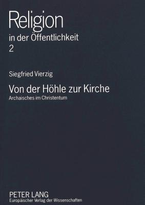 Von der Höhle zur Kirche: Archaisches im Christentum (Religion in der Öffentlichkeit) (German Edition)