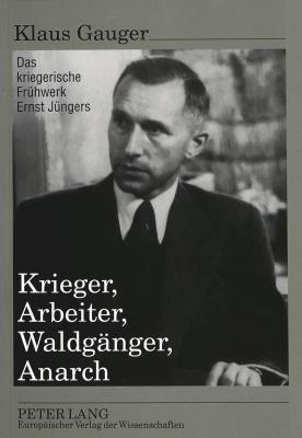 Krieger, Arbeiter, Waldgänger, Anarch: Das kriegerische Frühwerk Ernst Jüngers (German Edition)