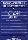 Carl Loewe (1796-1869): Beiträge zu Leben, Werk und Wirkung (Greifswalder Beiträge zur Musikwissenschaft) (German Edition) Carl Loewe (1796-1869): Beiträge zu Leben, Werk und Wirkung (Greifswalder Beiträge zur Musikwissenschaft) (German Edition)