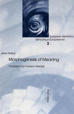 Morphogenesis of Meaning: Translated by Franson Manjali (European Semiotics / Sémiotiques Européennes)