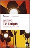 Writing TV Scripts: Successful Writing in 10 Weeks (In-focus - a Studymates Series) Writing TV Scripts: Successful Writing in 10 Weeks (In-focus - a Studymates Series)