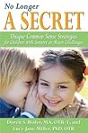 No Longer A SECRET: Unique Common Sense Strategies for Children with Sensory or Motor Challenges No Longer A SECRET: Unique Common Sense Strategies for Children with Sensory or Motor Challenges