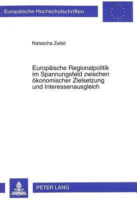 Europäische Regionalpolitik im Spannungsfeld zwischen ökonomischer Zielsetzung und Interessenausgleich (Europäische Hochschulschriften / European ... Universitaires Européennes) (German Edition)