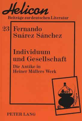 Individuum und Gesellschaft: Die Antike in Heiner Müllers Werk (Helicon - Beiträge zur deutschen Literatur) (German Edition)