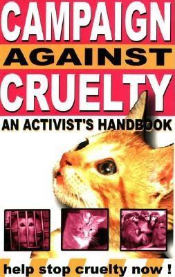Campaign Against Cruelty: An Activist's Handbook