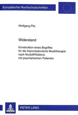 Widerstand: Konstruktion eines Begriffes für die improvisatorische Musiktherapie nach Nordoff/Robbins mit psychiatrischen Patienten (Europäische ... Universitaires Européennes) (German Edition)