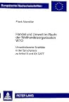Handel und Umwelt im Recht der Welthandelsorganisation WTO: Umweltrelevante Streitfälle in der Spruchpraxis zu Artikel III und XX GATT (Europäische Hochschulschriften Recht) (German Edition) Handel und Umwelt im Recht der Welthandelsorganisation WTO: Umweltrelevante Streitfälle in der Spruchpraxis zu Artikel III und XX GATT (Europäische Hochschulschriften Recht) (German Edition)