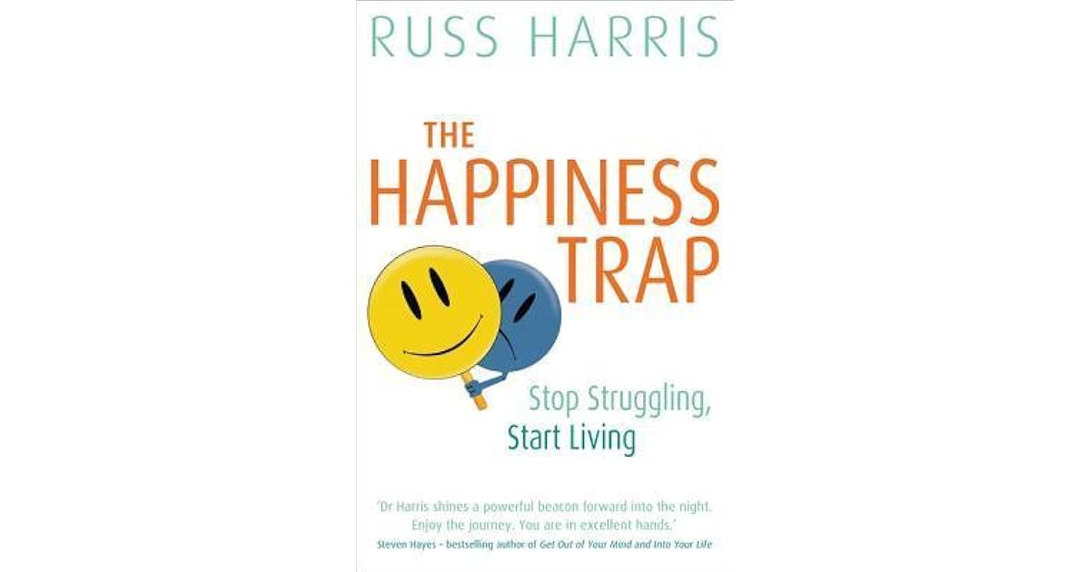 The Happiness Trap Based on ACT A Revolutionary MindfulnessBased Programme for