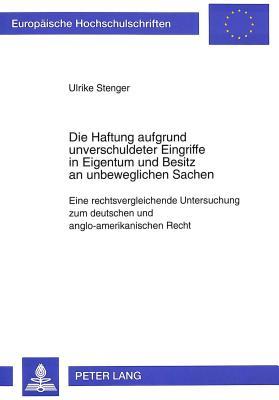 Die Haftung aufgrund unverschuldeter Eingriffe in Eigentum und Besitz an unbeweglichen Sachen: Eine rechtsvergleichende Untersuchung zum deutschen und ... Hochschulschriften Recht) (German Edition)