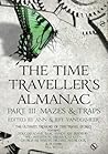 The Time Traveller's Almanac Part 3 - Mazes & Traps (The Time Traveller's Almanac, #3) The Time Traveller's Almanac Part 3 - Mazes & Traps (The Time Traveller's Almanac, #3)