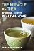 The Miracle of Tea: Practical Tips for Health, Home and Beauty: Practical Tips for Health, Home and Beauty