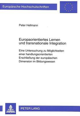 Europaorientiertes Lernen und transnationale Integration: Eine Untersuchung zu Möglichkeiten einer handlungsorientierten Erschließung der europäischen ... Universitaires Européennes)