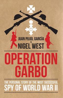 Operation Garbo The Personal Story Of The Most Successful Spy Of World War Ii By Juan Pujol Garcia