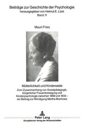 Mütterlichkeit und Kinderseele: Zum Zusammenhang von Sozialpädagogik, bürgerlicher Frauenbewegung und Kinderpsychologie zwischen 1899 und 1933 - ein ... Geschichte der Psychologie) (German Edition)