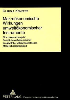 Makroökonomische Wirkungen umweltökonomischer Instrumente: Eine Untersuchung der Substitutionseffekte anhand ausgewählter volkswirtschaftlicher Modelle für Deutschland