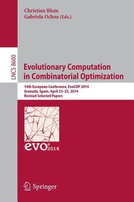 Evolutionary Computation in Combinatorial Optimization: 14th European Conference, EvoCOP 2014, Granada, Spain, April 23-25, 2014, Revised Selected ... Computer Science and General Issues)