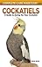Cockatiels: A Guide to Caring for Your Cockatiel (Complete Care Made Easy)