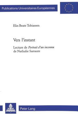 Vers l’instant: Lecture de "Portrait d’un inconnu de Nathalie Sarraute (Europäische Hochschulschriften / European University Studies / Publications Universitaires Européennes) (French Edition)