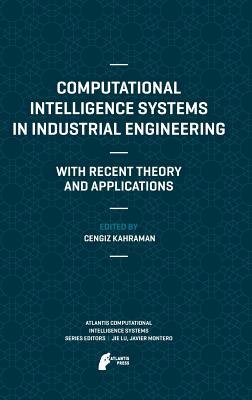 Computational Intelligence Systems in Industrial Engineering: With Recent Theory and Applications (Atlantis Computational Intelligence Systems, 6)
