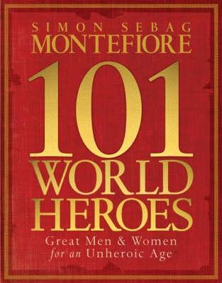 101 World Heroes: Great Men and Women for an Unheroic Age (Hardcover)