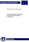 Französische Sprachpolitik und Sprachbewußtsein in Senegal (Europäische Hochschulschriften / European University Studies / Publications Universitaires Européennes) (German Edition) Französische Sprachpolitik und Sprachbewußtsein in Senegal (Europäische Hochschulschriften / European University Studies / Publications Universitaires Européennes) (German Edition)